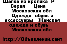 Шапка из кролика. Р 55-58. Серая.  › Цена ­ 500 - Московская обл. Одежда, обувь и аксессуары » Женская одежда и обувь   . Московская обл.